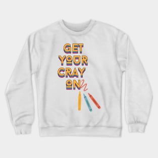 get your cray on - back to school teacher Crewneck Sweatshirt